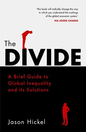 THE DIVIDE : A BRIEF GUIDE TO GLOBAL INEQUALITY AND ITS SOLUTIONS